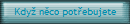 Kdy? n�co pot�ebujete
